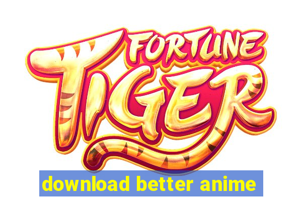 download better anime